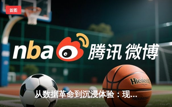 从数据革命到沉浸体验：现代体育新闻的范式转变与未来想象