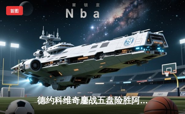 德约科维奇鏖战五盘险胜阿尔卡拉斯 第47次纳达尔对决成温网最大看点