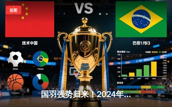 国羽强势归来！2024年汤尤杯中国队力克印尼，男团女团双双夺冠