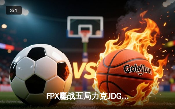 FPX鏖战五局力克JDG，翔掌门沙皇致命推助队锁定季后赛席位 - 3