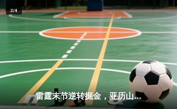 雷霆末节逆转掘金，亚历山大39分准三双锁定西部头名 - 2