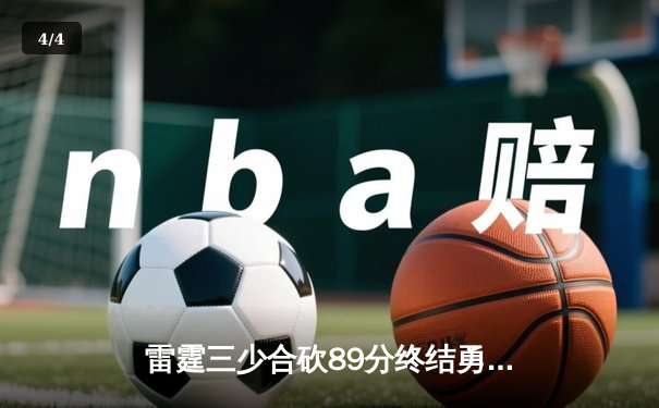 雷霆三少合砍89分终结勇士六连胜，亚历山大关键封锁库里成胜负手 - 4