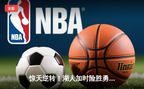 惊天逆转！湖人加时险胜勇士，詹姆斯40+三双创纪录，库里空砍50分