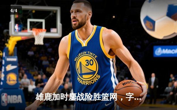雄鹿加时鏖战险胜篮网，字母哥44分14篮板制霸内线 - 4
