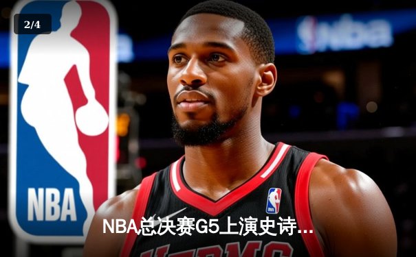 NBA总决赛G5上演史诗逆转！掘金主场加时险胜热火夺赛点 - 2