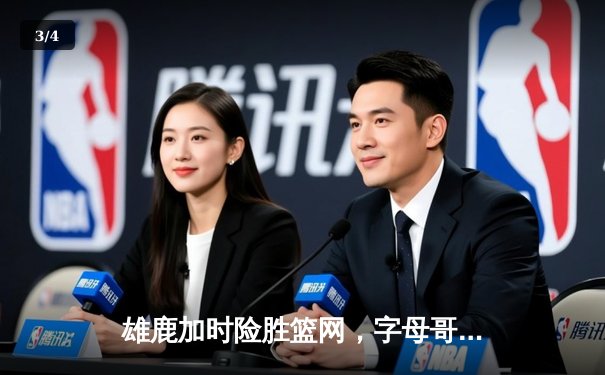 雄鹿加时险胜篮网，字母哥44分创赛季新高 - 3