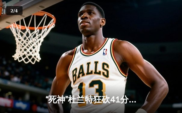 “死神”杜兰特狂砍41分力挽狂澜，太阳加时险胜掘金终结对手六连胜 - 2
