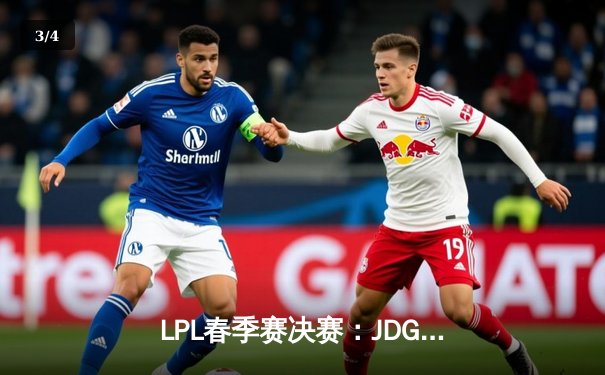 LPL春季赛决赛：JDG鏖战五局力克BLG夺冠，Knight斩获FMVP创赛季纪录 - 3