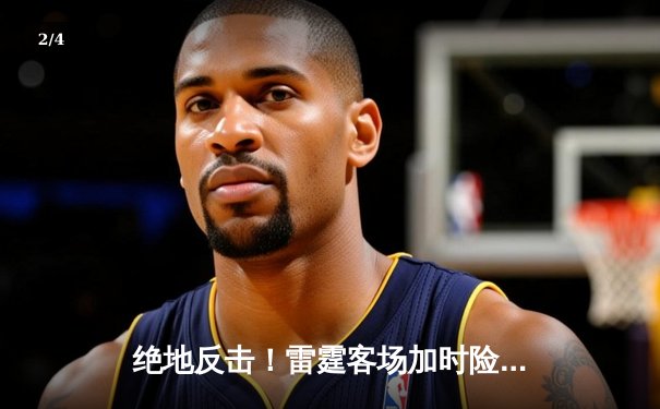绝地反击！雷霆客场加时险胜掘金，亚历山大狂砍43分创赛季新高 - 2