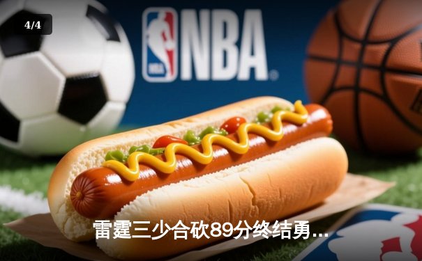 雷霆三少合砍89分终结勇士六连胜，亚历山大关键封盖锁定胜局 - 4