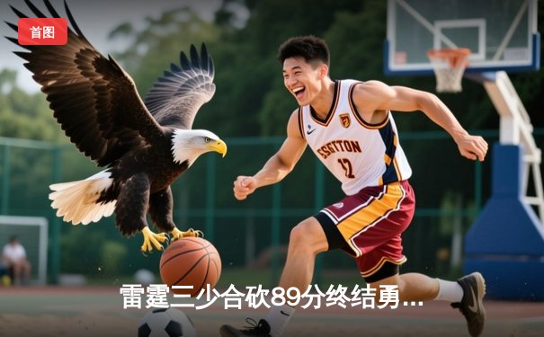 雷霆三少合砍89分终结勇士六连胜，亚历山大关键封盖锁定胜局