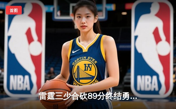 雷霆三少合砍89分终结勇士六连胜，亚历山大关键封盖锁定胜局